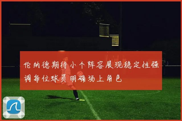 伦纳德期待小个阵容展现稳定性强调每位球员明确场上角色