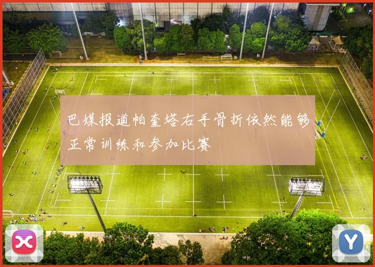 巴媒报道帕奎塔右手骨折依然能够正常训练和参加比赛